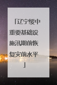 辽宁绥中重要基础设施汛期前恢复灾前水平