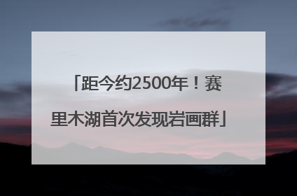 距今约2500年！赛里木湖首次发现岩画群