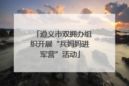 遵义市双拥办组织开展“兵妈妈进军营”活动