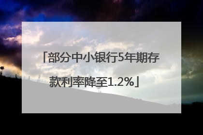 部分中小银行5年期存款利率降至1.2%