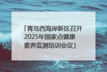 青岛西海岸新区召开2025年国家点健康素养监测培训会议