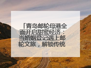 青岛邮轮母港全面开启甜蜜经济：当婚姻登记遇上邮轮文旅，解锁传统文化与现代浪漫的双重密码