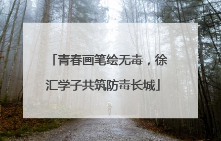 青春画笔绘无毒，徐汇学子共筑防毒长城