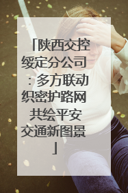 陕西交控绥定分公司：多方联动织密护路网 共绘平安交通新图景