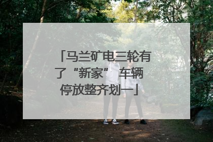 马兰矿电三轮有了“新家” 车辆停放整齐划一