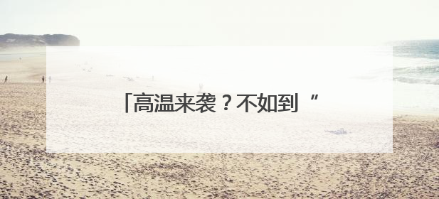高温来袭？不如到“避暑顶流”金洞登山、漂流、“森”呼吸吧
