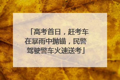 高考首日，赶考车在暴雨中抛锚，民警驾驶警车火速送考