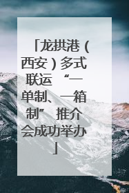 龙拱港（西安）多式联运 “一单制、一箱制” 推介会成功举办
