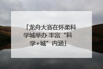 龙舟大赛在怀柔科学城举办 丰富“科学+城”内涵