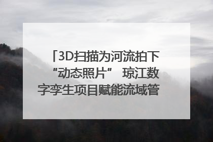 3D扫描为河流拍下“动态照片” 琼江数字孪生项目赋能流域管理｜新闻发布最前线