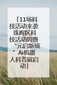 11场科技活动来袭 珠晖区科技活动周暨“元启新境”Ai机器人科普展启动