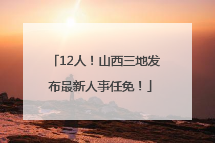 12人！山西三地发布最新人事任免！