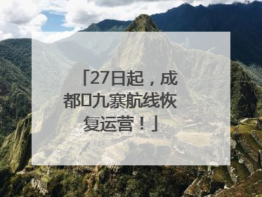 27日起，成都⇋九寨航线恢复运营！