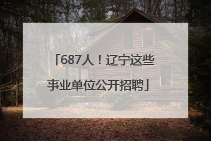 687人！辽宁这些事业单位公开招聘