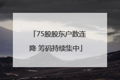 75股股东户数连降 筹码持续集中