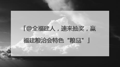 @全福建人，速来抽奖，赢福建粮洽会特色“粮品”