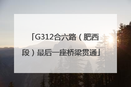 G312合六路（肥西段）最后一座桥梁贯通