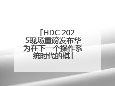 HDC 2025现场重磅发布华为在下一个操作系统时代的棋